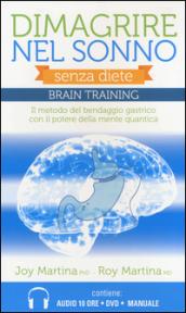 Dimagrire nel sonno. Senza diete. Braintraining. Il metodo del bendaggio gastrico con il potere della mente quantica. Con 2 CD Audio formato MP3. Con DVD