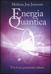 Energia quantica. Vivi il tuo potenziale infinito