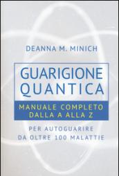 Guarigione quantica. Manuale completo dalla A alla Z per autoguarire da oltre 100 malattie