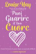 Puoi guarire il tuo cuore. Come ritrovare la pace dopo un periodo difficile