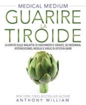 Guarire la tiroide. La verità sulle malattie di Hashimoto e Graves, su insonnia, ipotiroidismo, noduli e virus di Epstein-Barr