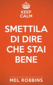 Keep calm & smettila di dire che stai bene