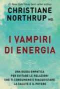 I vampiri di energia. Una guida empatica per evitare le relazioni che ti consumano e riacquistare la salute e il potere