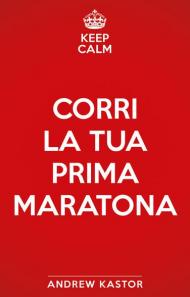 Keep calm e corri la tua prima maratona