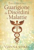 ThetaHealing. Guarigione da disordini e malattie. Nuova ediz.