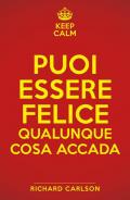 Keep calm. Puoi essere felice qualunque cosa accada