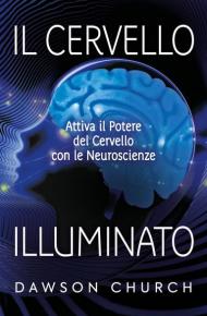 Il cervello illuminato. Attivare il potere del cervello con le neuroscienze