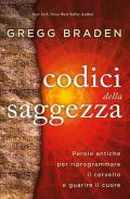 I codici della saggezza. Parole antiche per riprogrammare il cervello e guarire il cuore