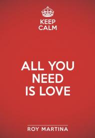 Keep calm. All you need is love