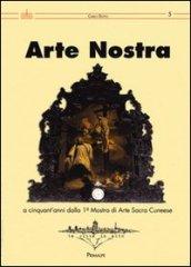 Arte nostra. A cinquant'anni dalla 1° Mostra di Arte Sacra del cunese. Ediz. illustrata