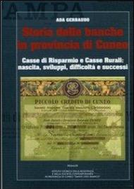 Storia delle banche in provincia di Cuneo. Casse di risparmio e casse rurrali. Nascita, sviluppi, difficoltà, successi