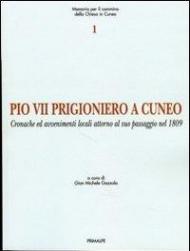 Pio VII prigioniero a Cuneo. Cronache ed avvenimenti locali attorno al suo passaggio nel 1809