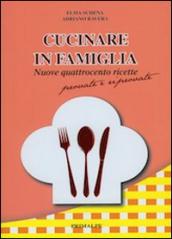 Cucinare in famiglia. Nuove 400 ricette provate e riprovate