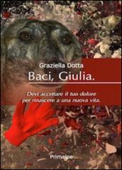 Baci Giulia. Devi accettare il tuo dolore per rinascee a una nuova vita