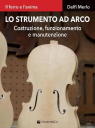 Lo strumento ad arco. Costruzione, funzionamento e manutenzione. Il ferro e l'anima