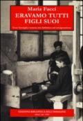 Eravamo tutti figli suoi. Una famiglia veneta tra fabbrica ed emigrazione