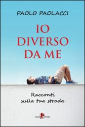 Io diverso da me. Racconti sulla tua strada