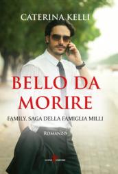 Bello da morire. Family. Saga della famiglia Milli