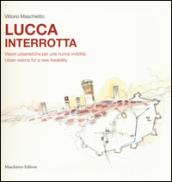 Lucca interrotta. Visioni urbanistiche per una nuova vivibilità. Ediz. italiana e inglese