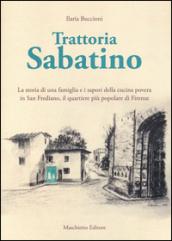 Trattoria Sabatino. La storia di una famiglia e i sapori della cucina povera in San Frediano, il quartiere più popolare di Firenze