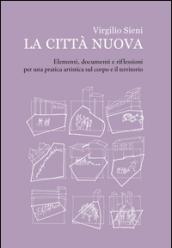 La città nuova. Elementi, documenti e riflessioni per una pratica artistica sul corpo e il territorio. Ediz. illustrata