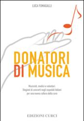 Donatori di musica. Musicisti, medici e volontari. Stagioni di concerti negli ospedali italiani per una nuova cultura della cura