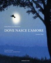 Dove nasce l'amore. Ediz. a colori