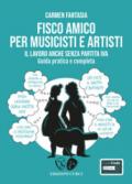 Fisco amico per musicisti e artisti. Il lavoro anche senza partita Iva. Guida pratica e completa. Con Contenuto digitale per accesso on line