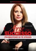 L' arte del successo. Promotore di te stesso. Manuale completo di casi ed esercitazioni pratiche