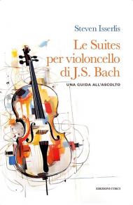 Le suites per violoncello solo di Johann Sebastian Bach. Una guida all'ascolto