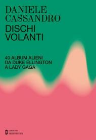 Dischi volanti. 40 album alieni da Duke Ellington a Lady Gaga. Nuova ediz.