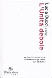 Unità debole. Lettere dell'ambasciatore americano George P. Marsh sull'Italia unita (L')