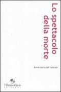 Spettacolo della morte. Breve storia del funerale (Lo)