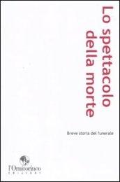 Spettacolo della morte. Breve storia del funerale (Lo)