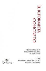 Il riformista concreto. Testi e documenti dell'attività politica di Aldo Aniasi