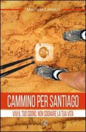 Cammino per Santiago. Vivi il tuo sogno, non sognare la tua vita