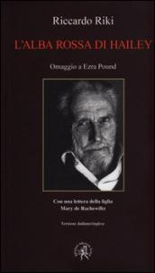 L'alba rossa di Hailey. Omaggio a Ezra Pound. Ediz. multilingue