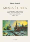 Mosca è libera. La fine dell'ideologia vista da un consigliere dell'ambasciata 1988-1991