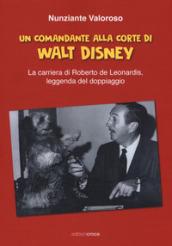 Un comandante alla corte di Walt Disney. La carriera di Roberto de Leonardis leggenda del doppiaggio