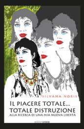 Il piacere totale... totale distruzione. Alla ricerca di una mia nuova libertà