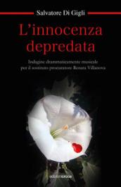 L'innocenza depredata. Indagine drammaticamente musicale per il sostituto procuratore Renata Villanova