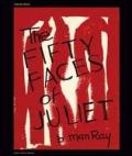 Man Ray. The Fifty Faces of Juliet. Ediz. italiana e inglese