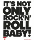 It's not only Rock'n'Roll, baby! Ediz. italiana e inglese