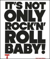 It's not only Rock'n'Roll, baby! Ediz. italiana e inglese