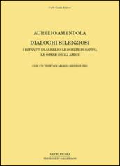 Aurelio Amendola. Dialoghi silenziosi. I ritratti di Aurelio, le scelte di Santo, le opere degli amici. Ediz. illustrata