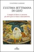 L'ultima settimana di Gesù. Il Vangelo di Marco ci racconta gli ultimi giorni di Gesù a Gerusalemme