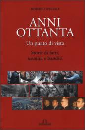 Anni Ottanta. Un punto di vista. Storie di fatti, uomini e banditi