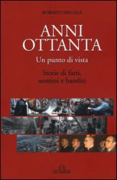 Anni Ottanta. Un punto di vista. Storie di fatti, uomini e banditi