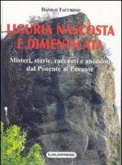 Liguria nascosta e dimenticata. Misteri, storie, racconti e aneddoti dal Ponente al Levante