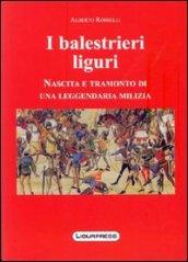 I balestrieri liguri. Nascita e tramonto di una leggendaria milizia